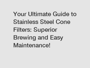 Your Ultimate Guide to Stainless Steel Cone Filters: Superior Brewing and Easy Maintenance!