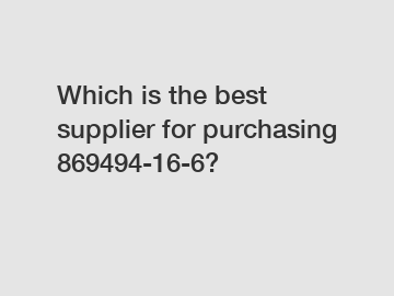 Which is the best supplier for purchasing 869494-16-6?