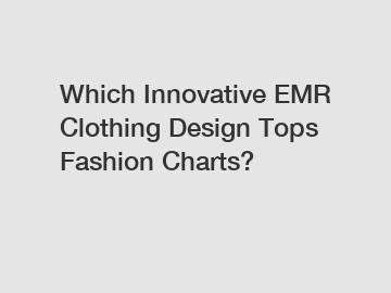 Which Innovative EMR Clothing Design Tops Fashion Charts?