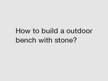 How to build a outdoor bench with stone?