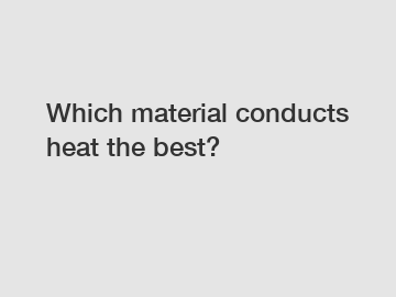 Which material conducts heat the best?