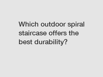 Which outdoor spiral staircase offers the best durability?