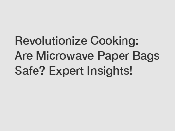 Revolutionize Cooking: Are Microwave Paper Bags Safe? Expert Insights!