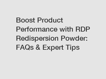 Boost Product Performance with RDP Redispersion Powder: FAQs & Expert Tips