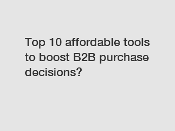 Top 10 affordable tools to boost B2B purchase decisions?