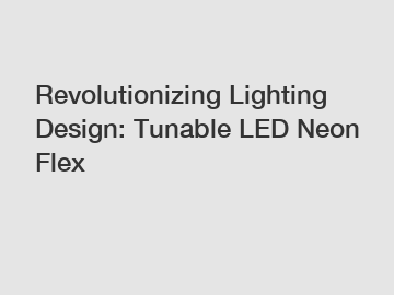Revolutionizing Lighting Design: Tunable LED Neon Flex