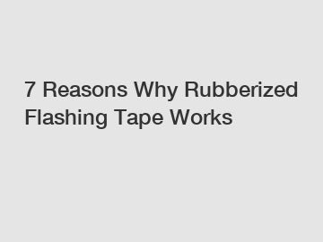 7 Reasons Why Rubberized Flashing Tape Works