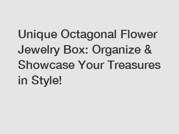 Unique Octagonal Flower Jewelry Box: Organize & Showcase Your Treasures in Style!