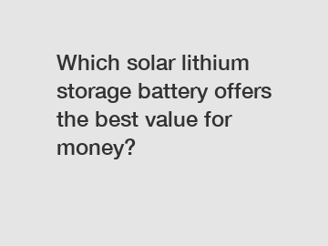 Which solar lithium storage battery offers the best value for money?