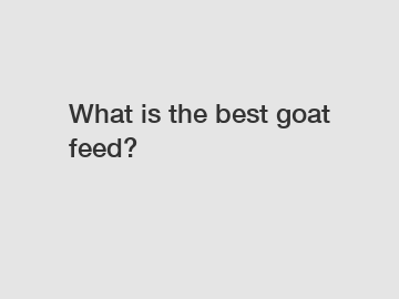 What is the best goat feed?