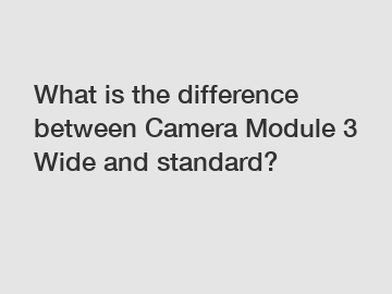 What is the difference between Camera Module 3 Wide and standard?