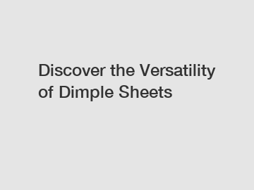 Discover the Versatility of Dimple Sheets