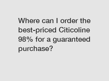 Where can I order the best-priced Citicoline 98% for a guaranteed purchase?