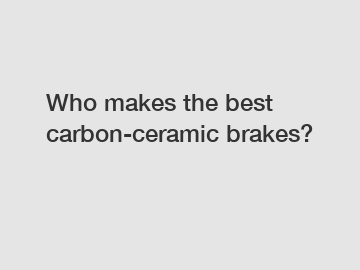 Who makes the best carbon-ceramic brakes?