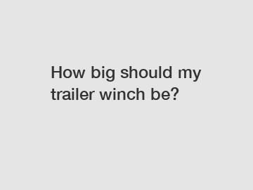 How big should my trailer winch be?