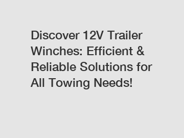 Discover 12V Trailer Winches: Efficient & Reliable Solutions for All Towing Needs!