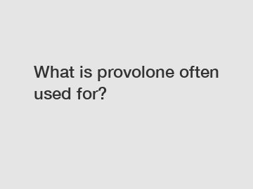 What is provolone often used for?