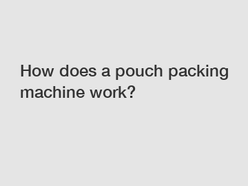 How does a pouch packing machine work?