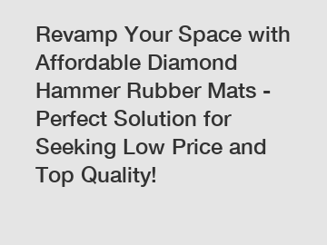 Revamp Your Space with Affordable Diamond Hammer Rubber Mats - Perfect Solution for Seeking Low Price and Top Quality!