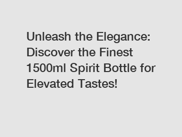 Unleash the Elegance: Discover the Finest 1500ml Spirit Bottle for Elevated Tastes!