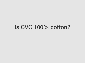 Is CVC 100% cotton?