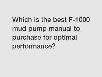 Which is the best F-1000 mud pump manual to purchase for optimal performance?