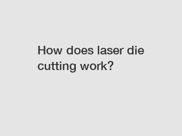 How does laser die cutting work?