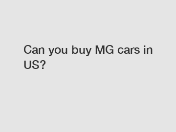 Can you buy MG cars in US?