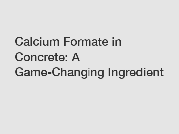 Calcium Formate in Concrete: A Game-Changing Ingredient