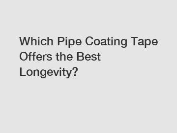 Which Pipe Coating Tape Offers the Best Longevity?