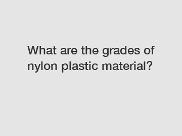 What are the grades of nylon plastic material?