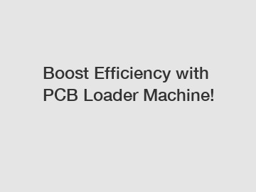Boost Efficiency with PCB Loader Machine!