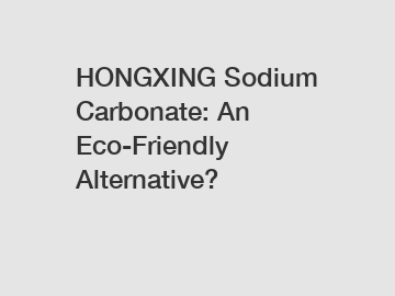 HONGXING Sodium Carbonate: An Eco-Friendly Alternative?