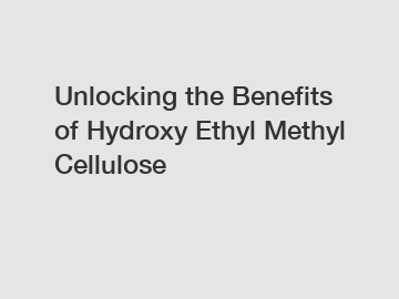 Unlocking the Benefits of Hydroxy Ethyl Methyl Cellulose