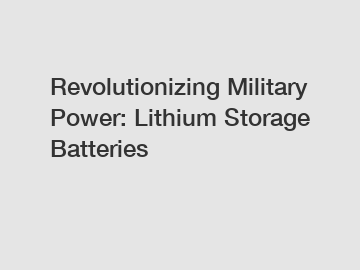 Revolutionizing Military Power: Lithium Storage Batteries