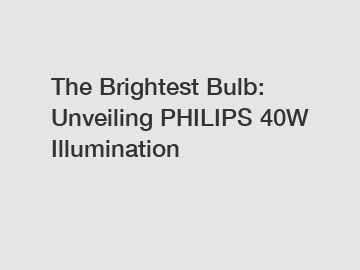 The Brightest Bulb: Unveiling PHILIPS 40W Illumination