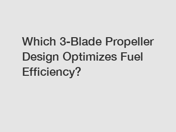 Which 3-Blade Propeller Design Optimizes Fuel Efficiency?