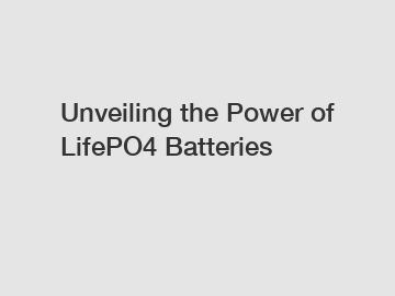 Unveiling the Power of LifePO4 Batteries