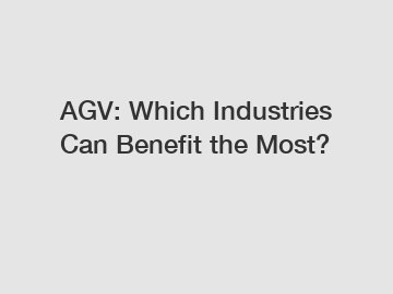 AGV: Which Industries Can Benefit the Most?