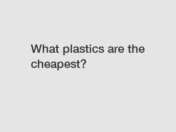 What plastics are the cheapest?