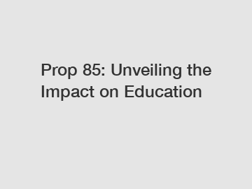 Prop 85: Unveiling the Impact on Education