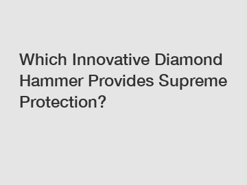 Which Innovative Diamond Hammer Provides Supreme Protection?