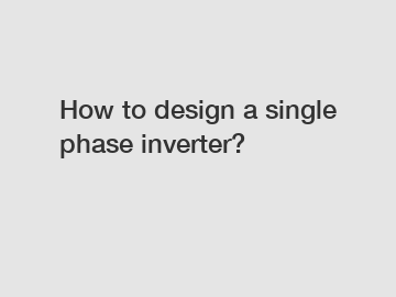 How to design a single phase inverter?