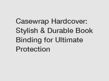 Casewrap Hardcover: Stylish & Durable Book Binding for Ultimate Protection