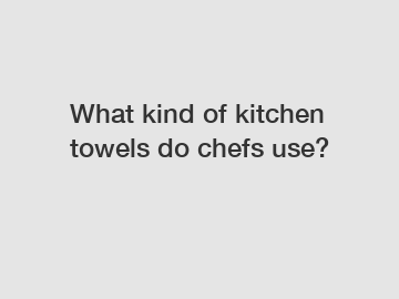 What kind of kitchen towels do chefs use?