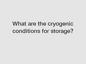 What are the cryogenic conditions for storage?