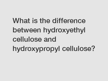 What is the difference between hydroxyethyl cellulose and hydroxypropyl cellulose?