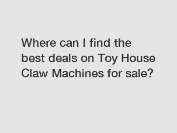 Where can I find the best deals on Toy House Claw Machines for sale?