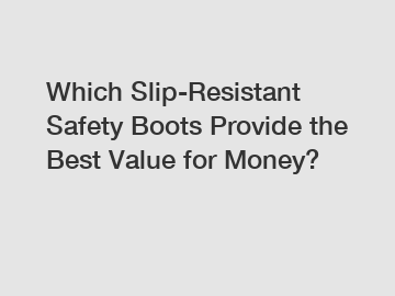 Which Slip-Resistant Safety Boots Provide the Best Value for Money?