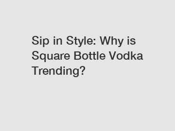 Sip in Style: Why is Square Bottle Vodka Trending?